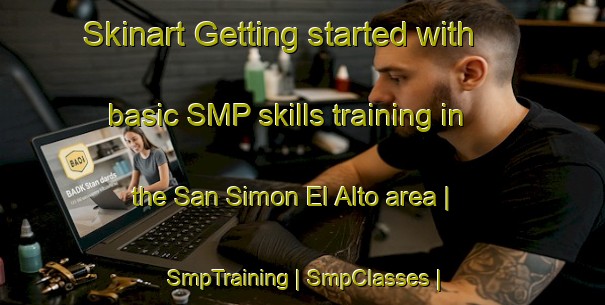 Skinart Getting started with basic SMP skills training in the San Simon El Alto area | SmpTraining | SmpClasses | SkinartTraining-Mexico